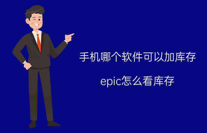 手机哪个软件可以加库存 epic怎么看库存？